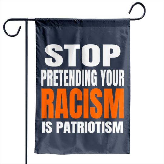 Discover Stop Pretending your Racism Is Patriotism Garden Flag Garden Flags