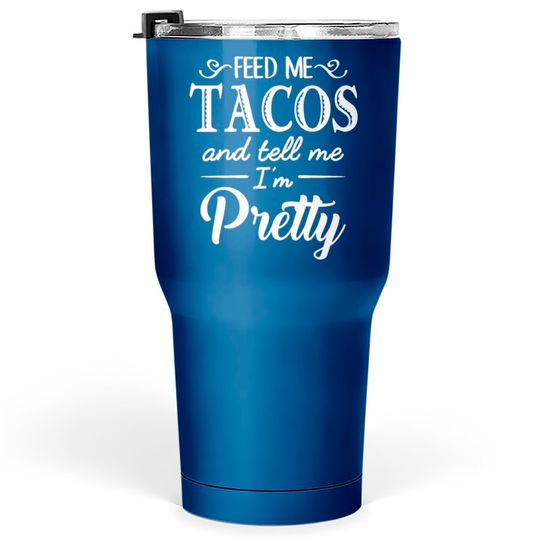 Discover Feed Me Tacos & Tell Me I’m Pretty Tumblers 30 oz