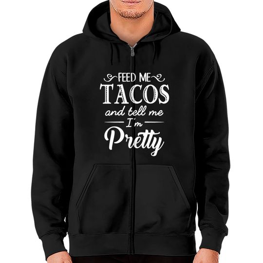 Discover Feed Me Tacos & Tell Me I’m Pretty Zip Hoodies