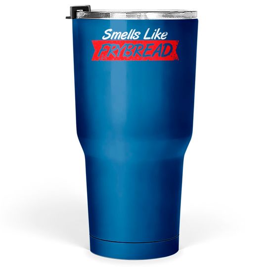 Discover Smell Like Fry Bread Tumblers 30 oz