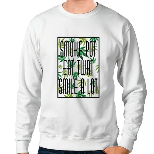 Discover Smoke pot Eat twat Smile a lot Funny Cannabis Sweatshirts