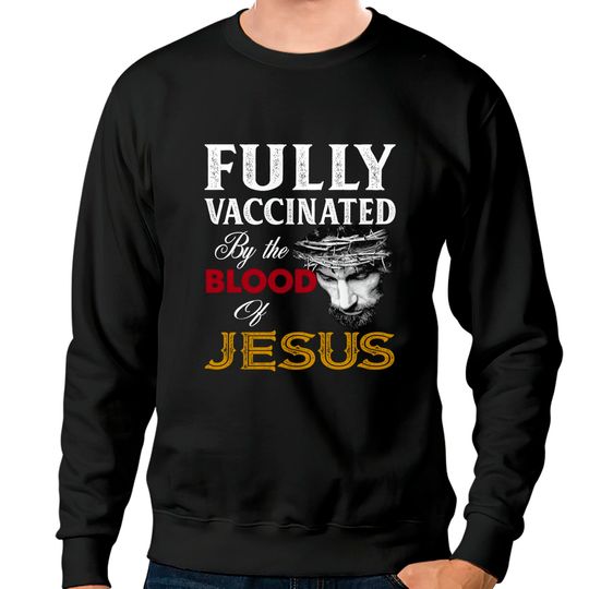 Discover Fully Vaccinated By Blood Of Jesus Sweatshirts