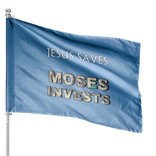 Discover Funny "Jesus Saves Moses Invests" House Flags