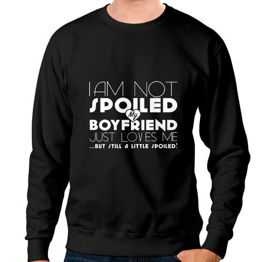 Discover I am not spoiled boyfriend Sweatshirts