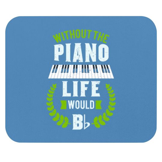 Discover Without The Piano Life Would Be Flat Funny Piano Mouse Pads