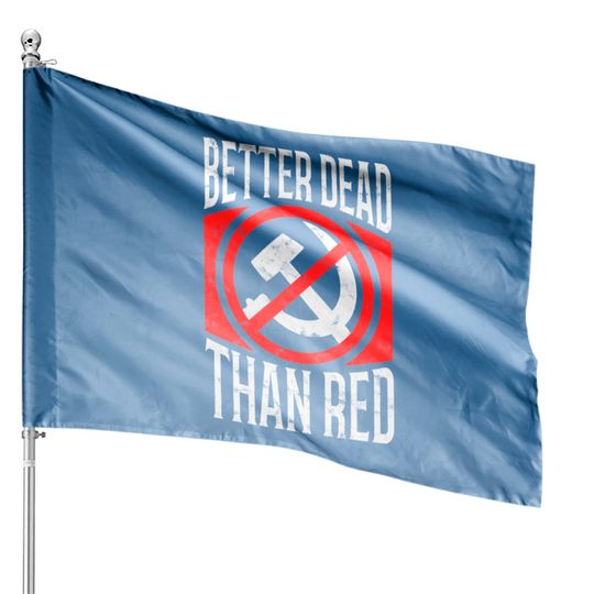 Discover Better Dead Than Red Patriotic Anti-Communist House Flags