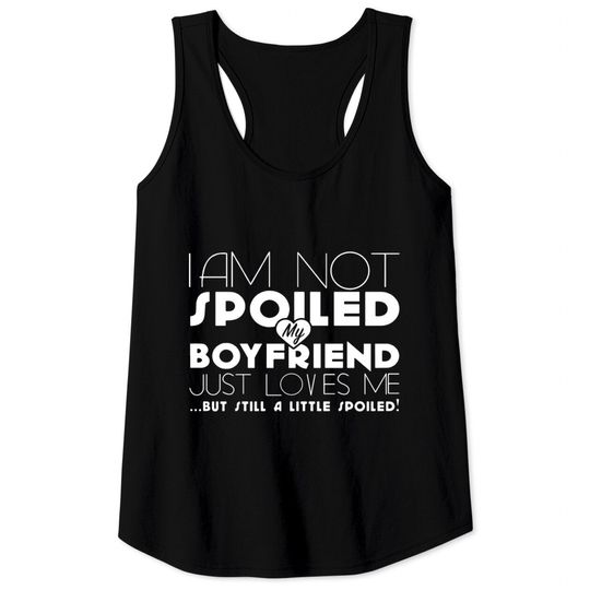 Discover I am not spoiled boyfriend Tank Tops