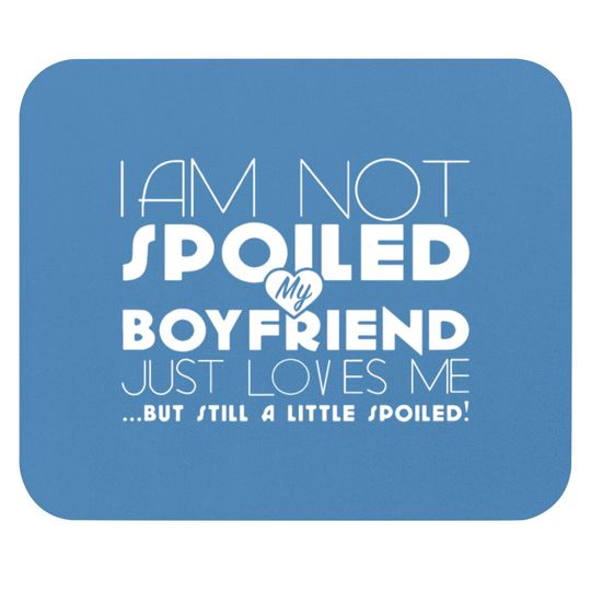 Discover I am not spoiled boyfriend Mouse Pads