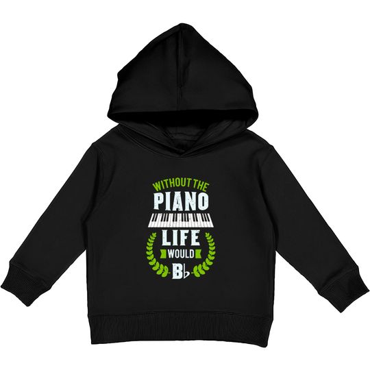 Discover Without The Piano Life Would Be Flat Funny Piano Kids Pullover Hoodies