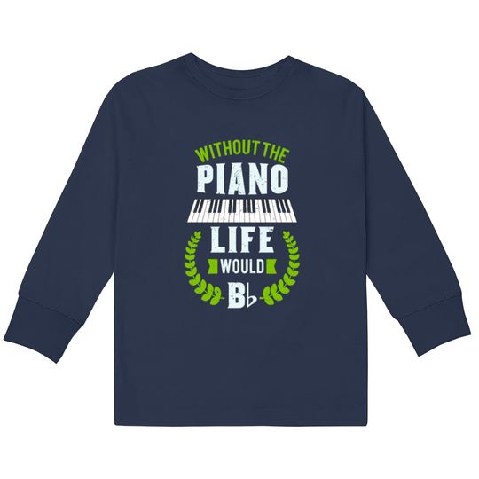 Discover Without The Piano Life Would Be Flat Funny Piano  Kids Long Sleeve T-Shirts