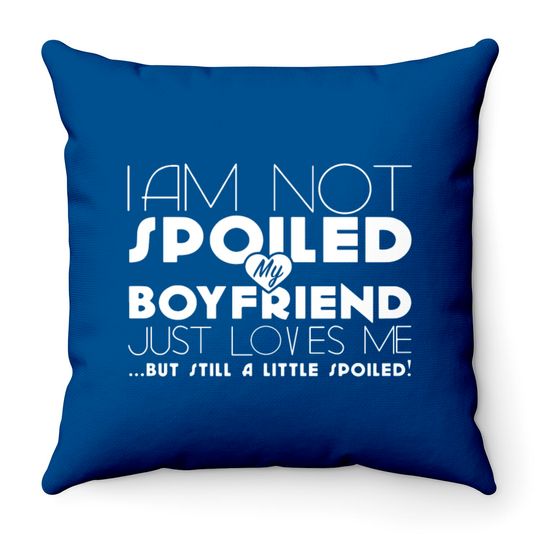 Discover I am not spoiled boyfriend Throw Pillows