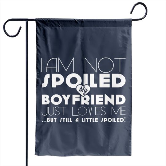 Discover I am not spoiled boyfriend Garden Flags