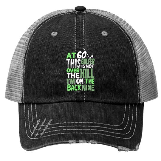 Discover At 60 This Golfer Is Not Over The Hill Trucker Hats