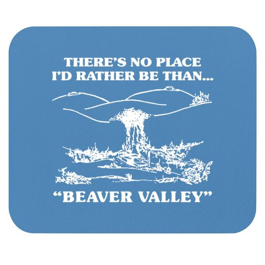Discover There s No Place I d Rather Be Than Beaver Valley Mouse Pads
