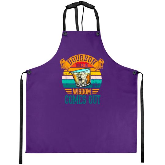 Discover Bourbon Goes In Wisdom Comes Out Whiskey Aprons