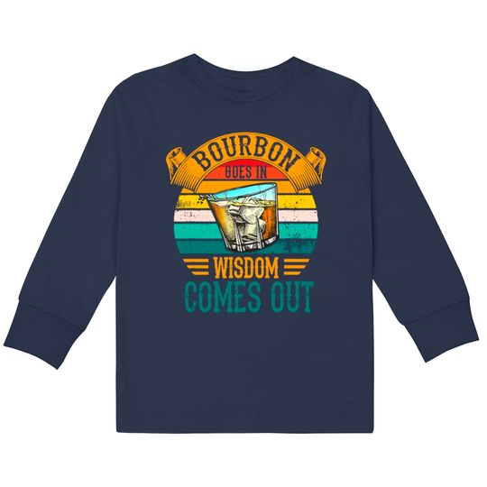 Discover Bourbon Goes In Wisdom Comes Out Whiskey  Kids Long Sleeve T-Shirts