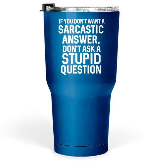 Discover Awesome Sarcastic 'Don'T Ask A Stupid Question' Ch Tumblers 30 oz
