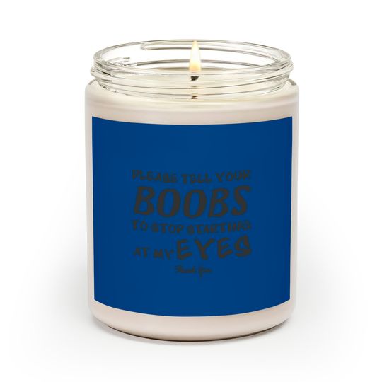 Discover Please tell your boobs to stop starting At My Eyes Scented Candles