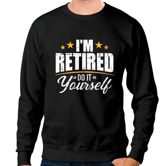 Discover I'm retired do it yourself Sweatshirts