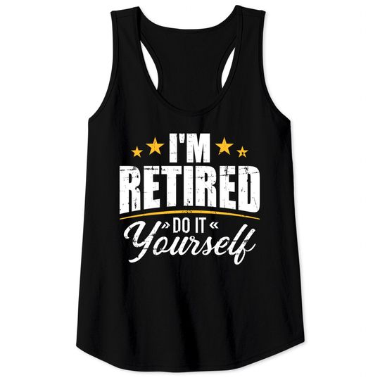 Discover I'm retired do it yourself Tank Tops