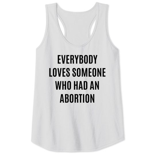 Discover Everybody loves someone who had an abortion - pro abortion - Pro Abortion - Tank Tops