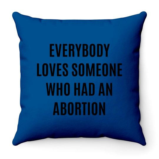 Discover Everybody loves someone who had an abortion - pro abortion - Pro Abortion - Throw Pillows