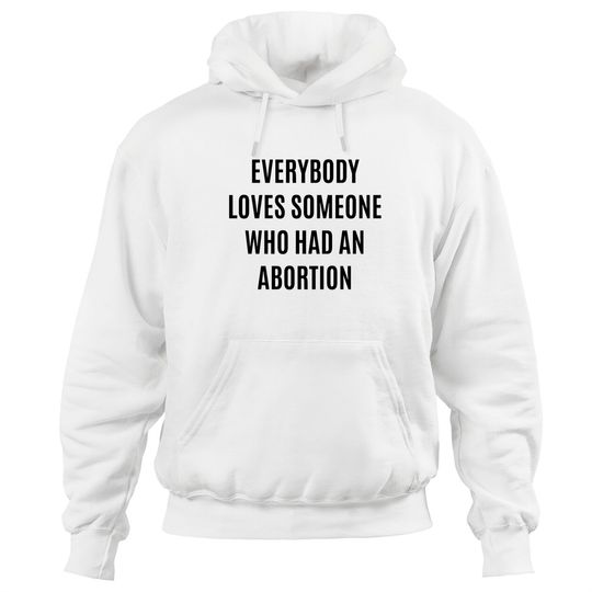Discover Everybody loves someone who had an abortion - pro abortion - Pro Abortion - Hoodies