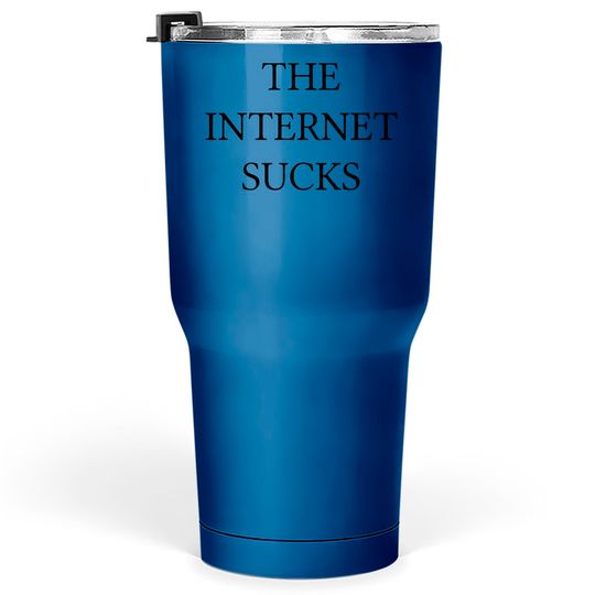 Discover THE INTERNET SUCKS - The Internet Sucks - Tumblers 30 oz