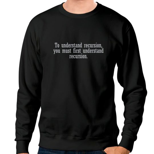 Discover To understand recursion you must Sweatshirts