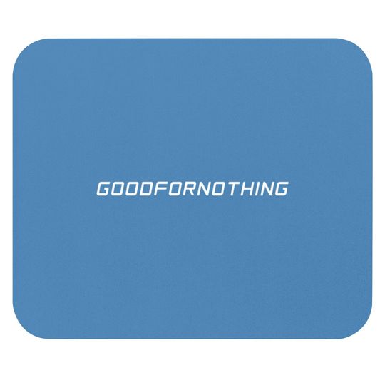 Discover good for nothing Mouse Pads