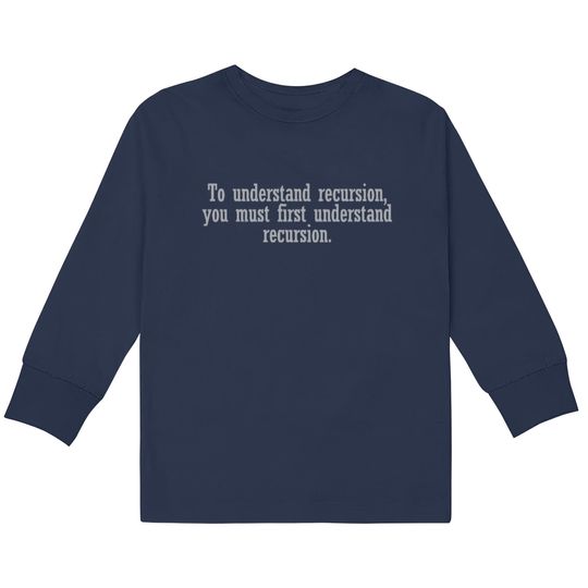 Discover To understand recursion you must  Kids Long Sleeve T-Shirts