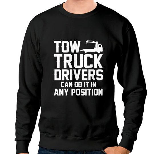 Discover Tow Truck Drivers Can Do It In Any Position Sweatshirts