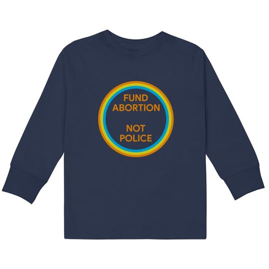 Discover Fund Abortion Not Police  Kids Long Sleeve T-Shirts