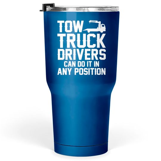 Discover Tow Truck Drivers Can Do It In Any Position Tumblers 30 oz