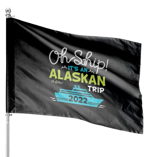 Discover Oh Ship It's an Alaskan Trip 2022 - Alaska Cruise House Flags