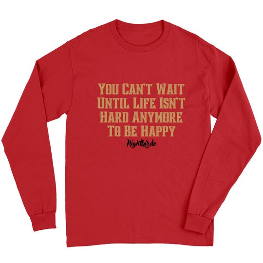 Discover You can't wait until life isn't hard anymore to be happy, nightbirde - Nightbirde - Long Sleeves