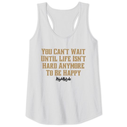 Discover You can't wait until life isn't hard anymore to be happy, nightbirde - Nightbirde - Tank Tops