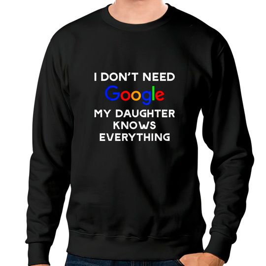 Discover I Don't Need Google, My Daughter Knows Everything Sweatshirts
