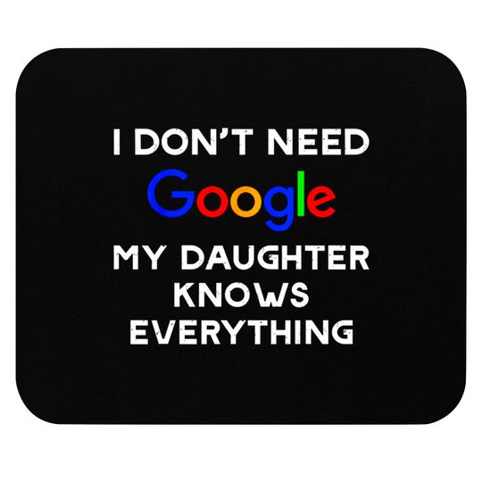 Discover I Don't Need Google, My Daughter Knows Everything Mouse Pads