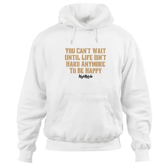 Discover You can't wait until life isn't hard anymore to be happy, nightbirde - Nightbirde - Hoodies