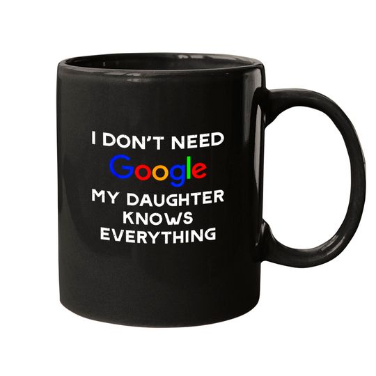 Discover I Don't Need Google, My Daughter Knows Everything Mugs