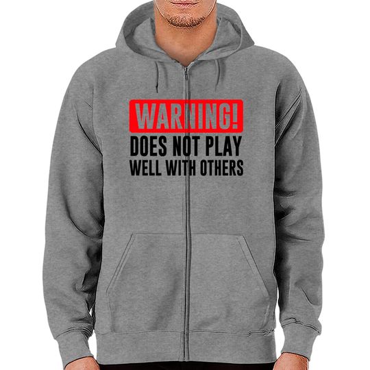 Discover Warning! Does not play well with others - Funny - Warning - Zip Hoodies