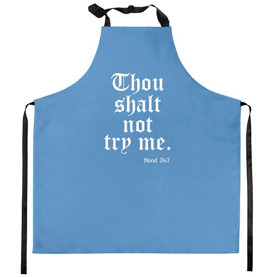 Discover Thou Shalt Not Try Me Mood 24 : 7 - Thou Shalt Not Try Me - Kitchen Aprons