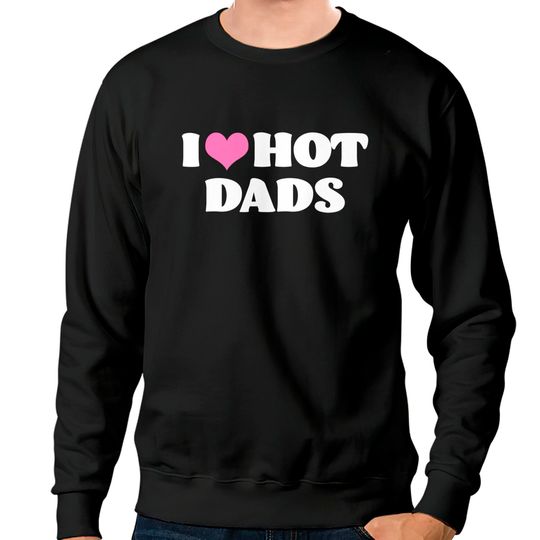 Discover I Love Hot Dads Sweatshirts Funny Pink Heart Hot Dad Tee I Love Hot Dads
