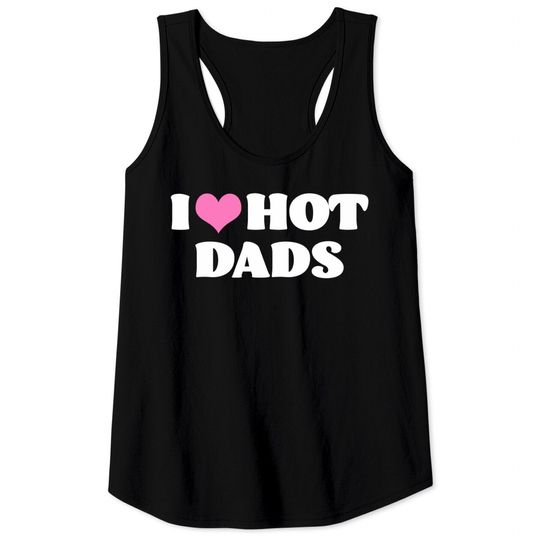 Discover I Love Hot Dads Tank Tops Funny Pink Heart Hot Dad Tee I Love Hot Dads