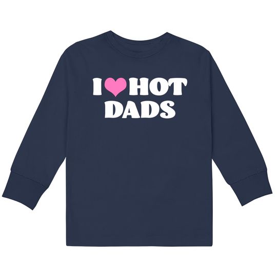 Discover I Love Hot Dads  Kids Long Sleeve T-Shirts Funny Pink Heart Hot Dad Tee I Love Hot Dads