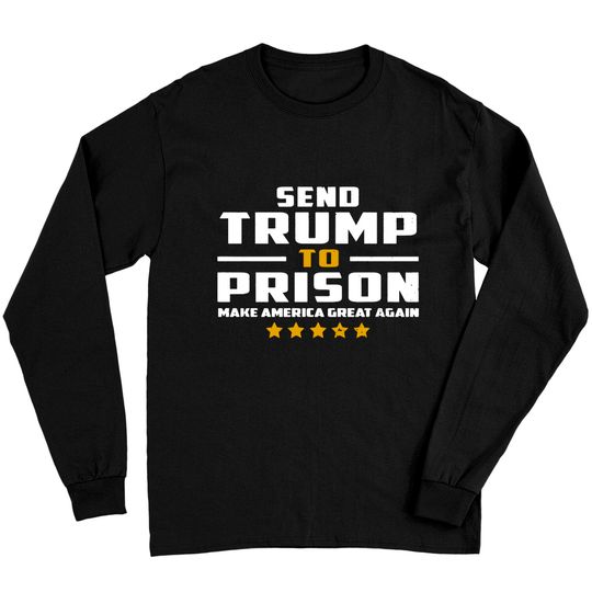 Discover Send Trump to Prison Long Sleeves