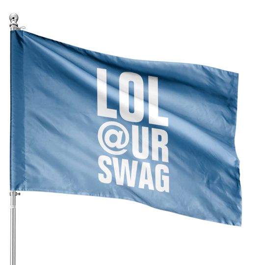Discover LOL AT YOUR SWAG House Flags