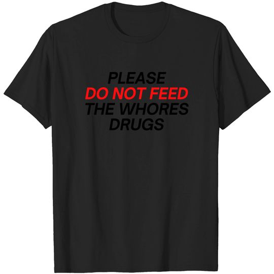 Discover Please Do Not Feed The Whores Drugs (red and black letters version) T-Shirts