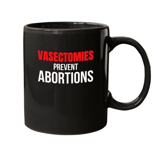 Discover VASECTOMIES PREVENT ABORTIONS Mugs